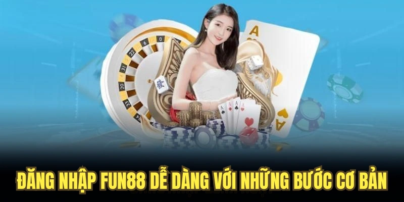 Đăng nhập Fun88 dễ dàng với những bước cơ bản