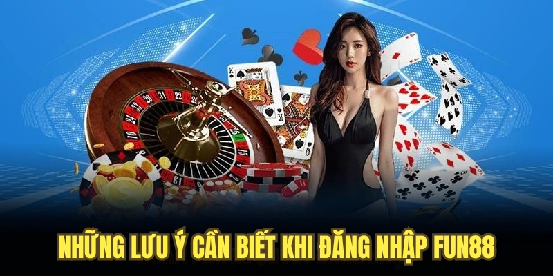 Những lưu ý cần biết khi đăng nhập Fun88