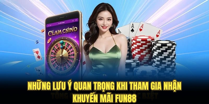 Những lưu ý quan trọng khi tham gia nhận khuyến mãi FUN88